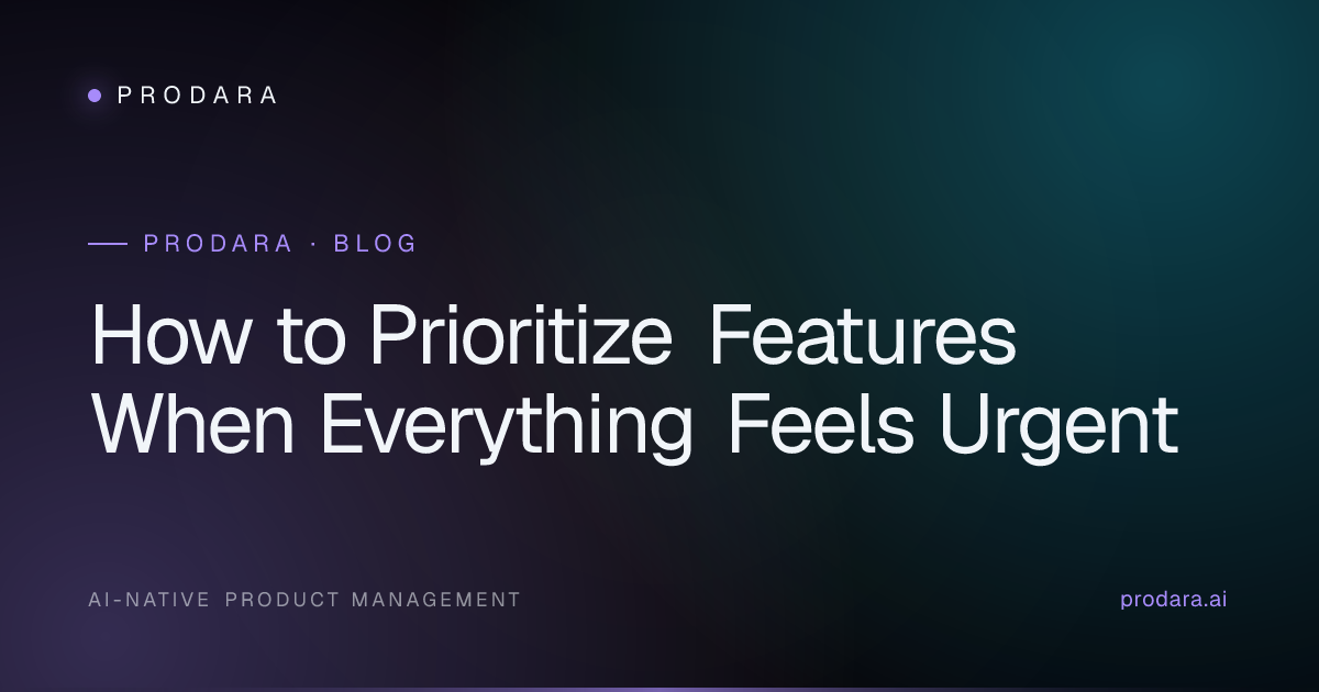 How to Prioritize Features When Everything Feels Urgent | Prodara